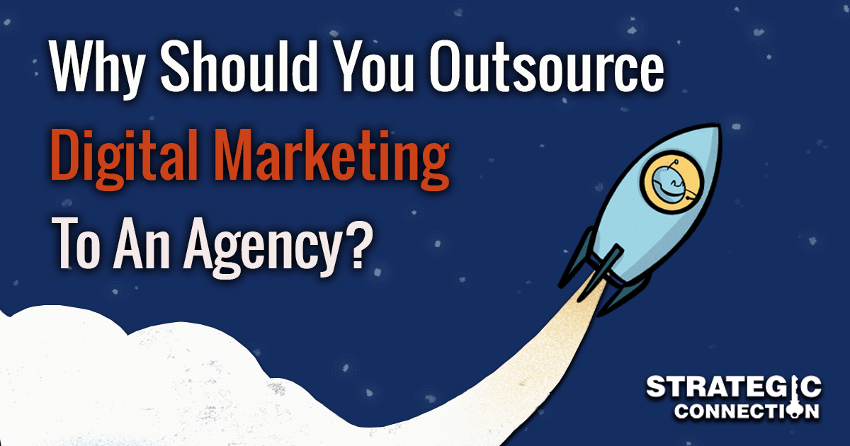 Strategic Why should you outsource digital marketing to an agency?